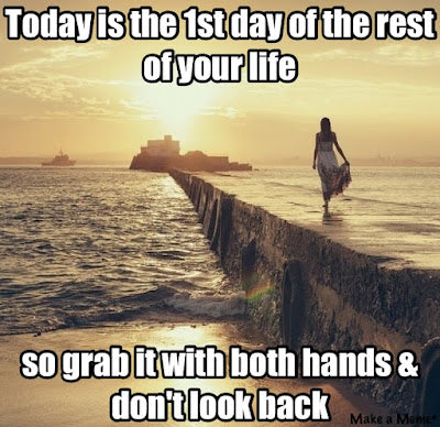 Today is the First Day of the Rest of Your Life